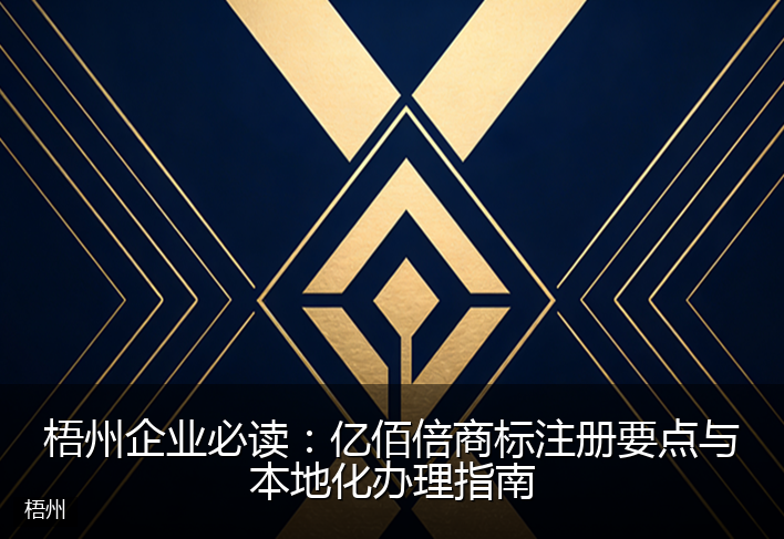 梧州企业必读：亿佰倍商标注册要点与本地化办理指南